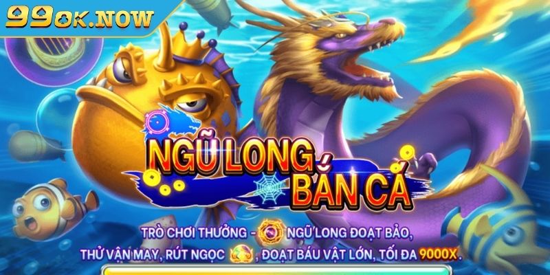 Tổng quan về Bắn Cá Ngũ Long 99OK