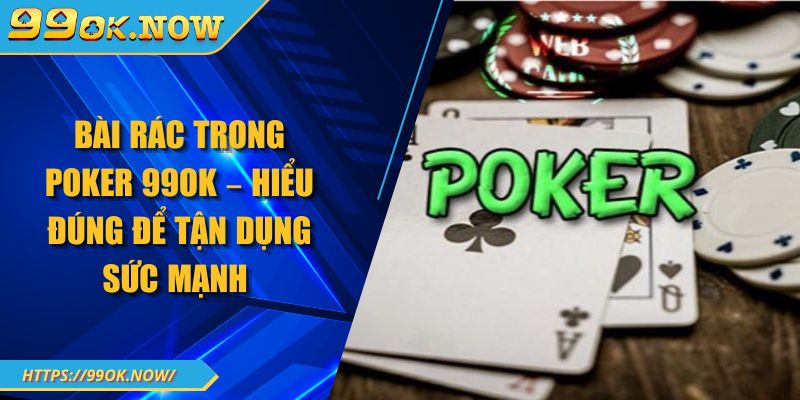 Bài Rác Trong Poker 99OK – Hiểu Đúng Để Tận Dụng Sức Mạnh