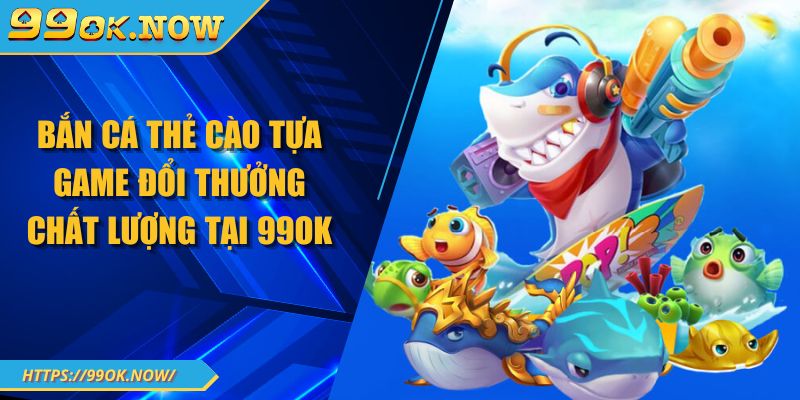 Bắn Cá Thẻ Cào Tựa Game Đổi Thưởng Chất Lượng Tại 99OK 4 Bắn Cá Thẻ Cào Tựa Game Đổi Thưởng Chất Lượng Tại 99OK