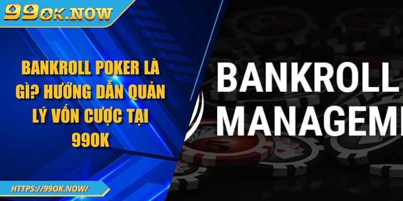 Bankroll Poker Là Gì? Hướng Dẫn Quản Lý Vốn Cược Tại 99OK 1 Bankroll Poker Là Gì? Hướng Dẫn Quản Lý Vốn Cược Tại 99OK