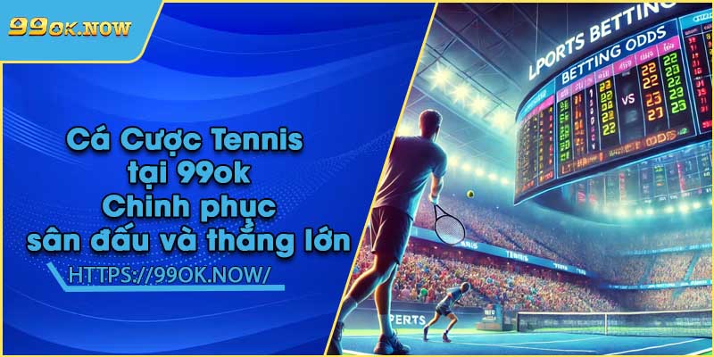Cá Cược Tennis tại 99ok | Chinh phục sân đấu và thắng lớn