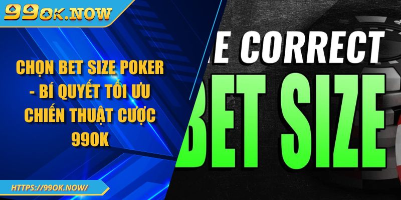 Chọn Bet Size Poker - Bí Quyết Tối Ưu Chiến Thuật Cược 99OK 1 Chọn Bet Size Poker - Bí Quyết Tối Ưu Chiến Thuật Cược 99OK