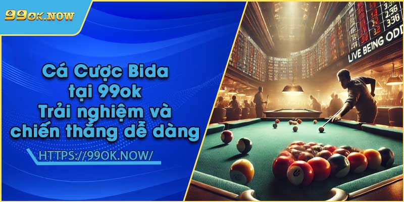 Cá Cược Bida tại 99ok | Trải nghiệm và chiến thắng dễ dàng