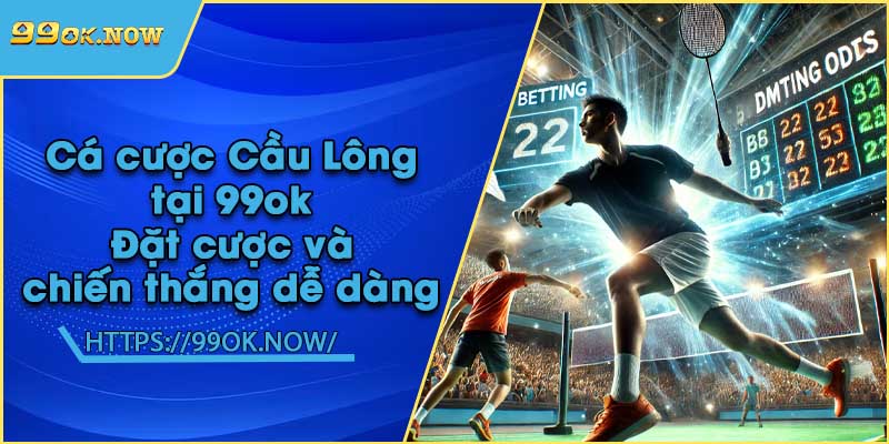 Cá cược Cầu Lông tại 99ok | Đặt cược và chiến thắng dễ dàng 3 Cá cược Cầu Lông tại 99ok | Đặt cược và chiến thắng dễ dàng