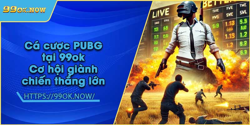 Cá cược PUBG tại 99ok | Cơ hội giành chiến thắng lớn