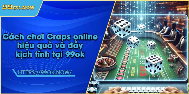 Cách chơi Craps online hiệu quả và đầy kịch tính tại 99ok 2 Cách chơi Craps online hiệu quả và đầy kịch tính tại 99ok